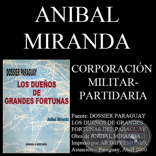 CORPORACIÓN MILITAR-PARTIDARIA - LOS DUEÑOS DE GRANDES FORTUNAS EN PARAGUAY (Investigación de ANÍBAL MIRANDA)