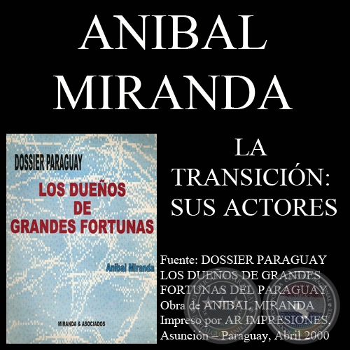 LA TRANSICIÓN: SUS ACTORES - LOS DUEÑOS DE GRANDES FORTUNAS EN PARAGUAY - Investigación de ANÍBAL MIRANDA