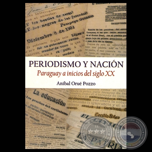 PERIODISMO Y NACIÓN, 2008 - PARAGUAY A INICIOS DEL SIGLO XX - Por ANÍBAL ORUÉ POZZO