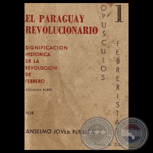 EL PARAGUAY REVOLUCIONARIO (II) - SIGNIFICACIÓN HISTÓRICA DE LA REVOLUCIÓN DE FEBRERO - Por ANSELMO JOVER PERALTA 
