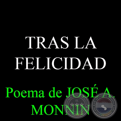 TRAS LA FELICIDAD - Poema de JOSÉ A. MONNIN