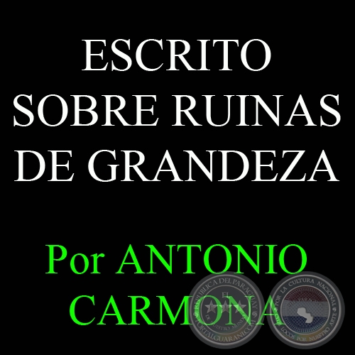 ESCRITO SOBRE RUINAS DE GRANDEZA, 2012 - Por ANTONIO CARMONA