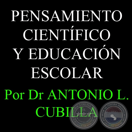 PENSAMIENTO CIENTÍFICO Y EDUCACIÓN ESCOLAR - Por MARÍA DE LA PAZ PEÑA Y DR ANTONIO L. CUBILLA 