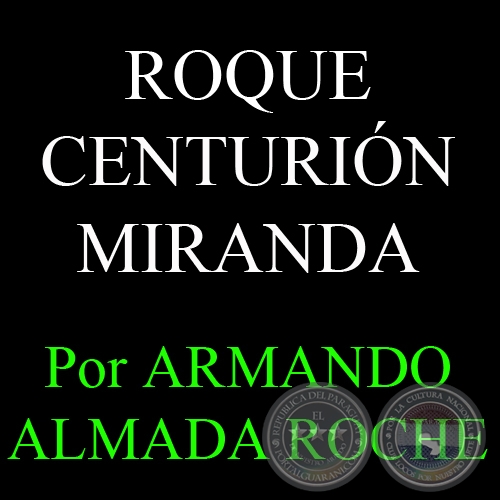 ROQUE CENTURIÓN MIRANDA, VERDADERO CREADOR DEL TEATRO PARAGUAYO - Por ARMANDO ALMADA, ABC COLOR - Domingo, 4 de Noviembre del 2012