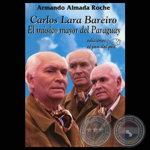 CARLOS LARA BAREIRO - EL MÚSICO MAYOR DEL PARAGUAY - ARMANDO ALMADA ROCHE - Año 2006