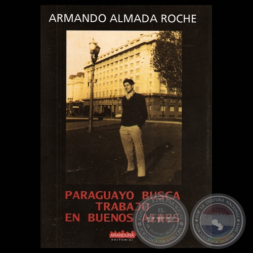 PARAGUAYO BUSCA TRABAJO EN BUENOS AIRES - Novela de ARMANDO ALMADA ROCHE - Ao 2010