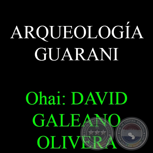 ARQUEOLOGÍA GUARANI - Ohai: DAVID GALEANO OLIVERA