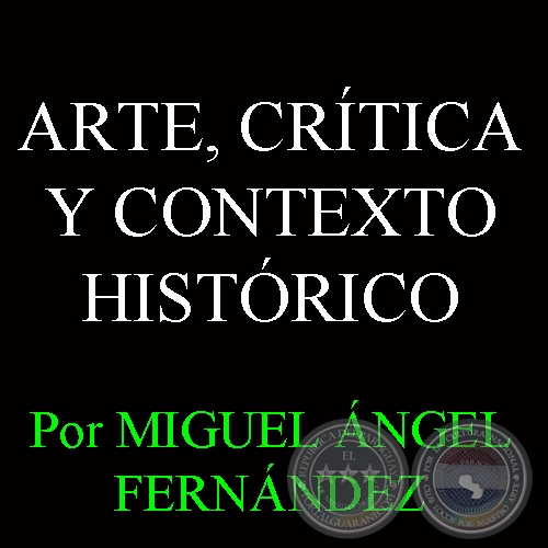 ARTE, CRÍTICA Y CONTEXTO HISTÓRICO - Por MIGUEL ÁNGEL FERNÁNDEZ