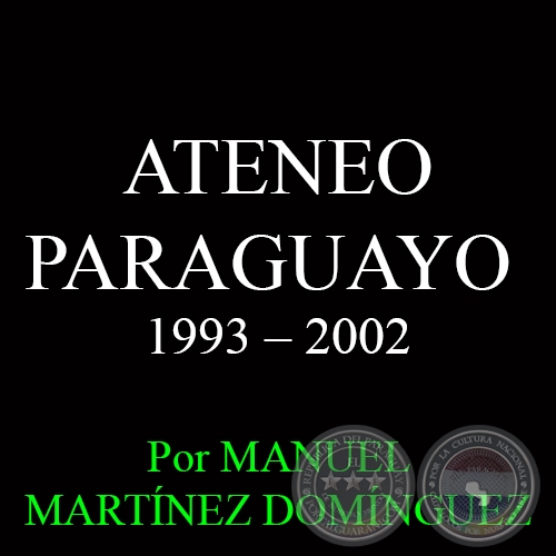 ATENEO PARAGUAYO - DUODÉCIMA DÉCADA: 1993 -2002 - Por MANUEL MARTÍNEZ DOMÍNGUEZ