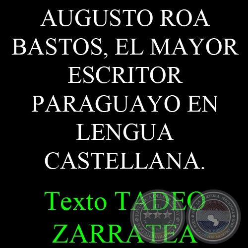 AUGUSTO ROA BASTOS, EL MAYOR ESCRITOR PARAGUAYO EN LENGUA CASTELLANA - Ensayo de TADEO ZARRATEA 