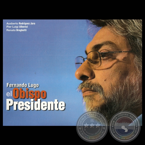 FERNANDO LUGO EL OBISPO PRESIDENTE - Textos: AUSBERTO RODRÍGUEZ JARA
