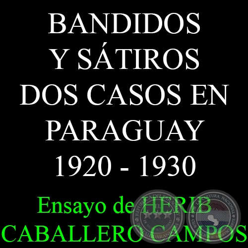 BANDIDOS Y SÁTIROS DOS CASOS EN PARAGUAY 1920 - 1930 - Ensayo de HERIB CABALLERO CAMPOS