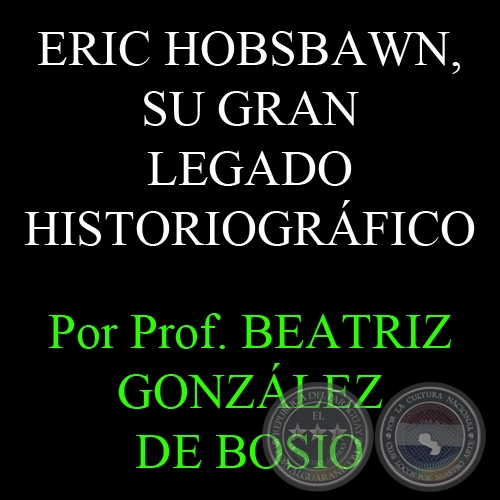 ERIC HOBSBAWN, SU GRAN LEGADO HISTORIOGRÁFICO - Por Prof. BEATRIZ GONZÁLEZ DE BOSIO - Domingo, 11 de Noviembre del 2012