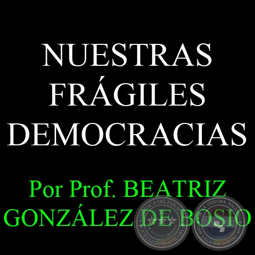 NUESTRAS FRÁGILES DEMOCRACIAS - Por Prof. BEATRIZ GONZÁLEZ DE BOSIO - Domingo, 5 de Mayo del 2013