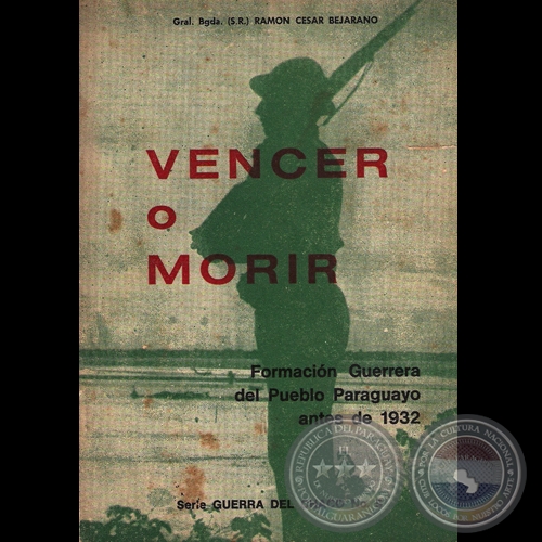 VENCER O MORIR, 1970 - FORMACIÓN GUERRERA DEL PUEBLO PARAGUAYO ANTES DE 1932 - Por RAMÓN CÉSAR BEJARANO 