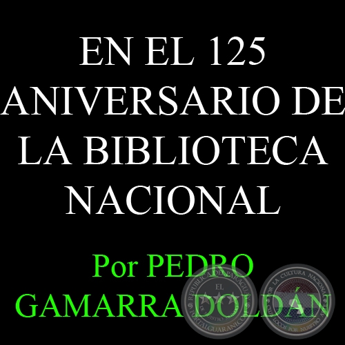 EN EL 125 ANIVERSARIO DE LA BIBLIOTECA NACIONAL - Por PEDRO GAMARRA DOLDÁN - Domingo, 17 de Febrero del 2013