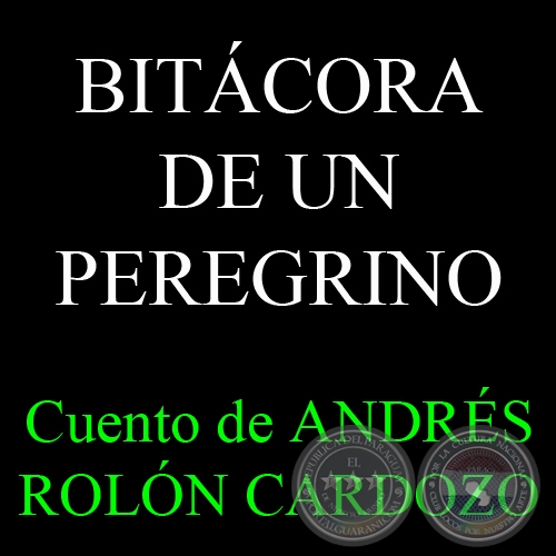 BITÁCORA DE UN PEREGRINO - Cuento de ANDRÉS ROLÓN CARDOZO