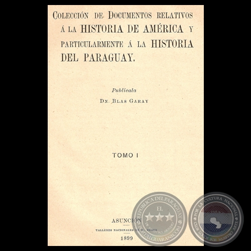 DOCUMENTOS RELATIVOS A LA HISTORIA DE AMÉRICA Y PARTICULARMENTE A LA HISTORIA DEL PARAGUAY. TOMO I -Publicados por BLAS GARAY   