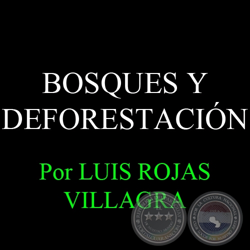 BOSQUES Y DEFORESTACIÓN: ENTRE LA EXUBERANCIA NATURAL Y LA ARIDEZ DE LAINTERVENCIÓN HUMANA - Por LUIS ROJAS VILLAGRA