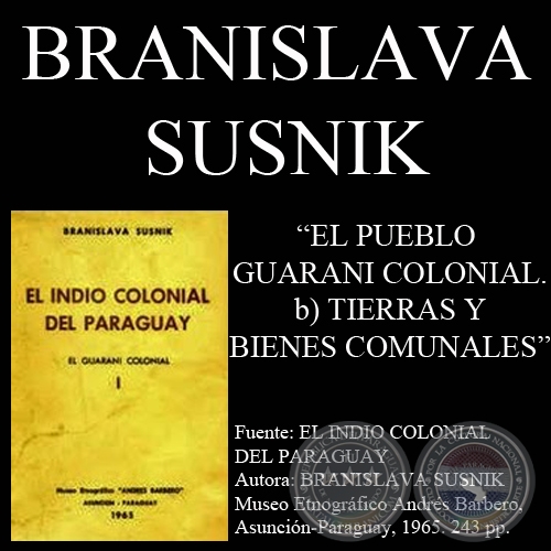 EL PUEBLO GUARANI COLONIAL - TIERRAS Y BIENES COMUNALES - Por BRANISLAVA SUSNIK