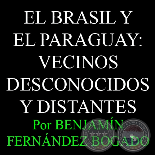 EL BRASIL Y EL PARAGUAY: VECINOS DESCONOCIDOS Y DISTANTES - Por Dr. BENJAMN FERNNDEZ BOGADO - Mayo 2013