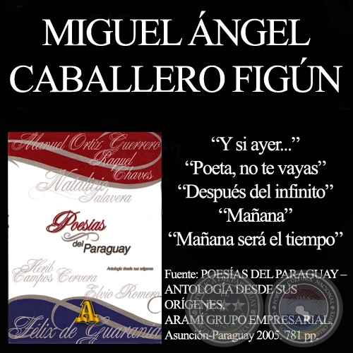 Y SI AYER…, POETA, NO TE VAYAS, DESPUÉS DEL INFINITO, MAÑANA y MAÑANA SERÁ EL TIEMPO - Poesías de MIGUEL ÁNGEL CABALLERO FIGÚN