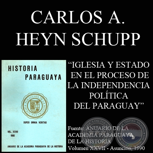 IGLESIA Y ESTADO EN EL PROCESO DE LA INDEPENDENCIA POLÍTICA DEL PARAGUAY (CARLOS ANTONIO HEYN SCHUPP) - Año 2010