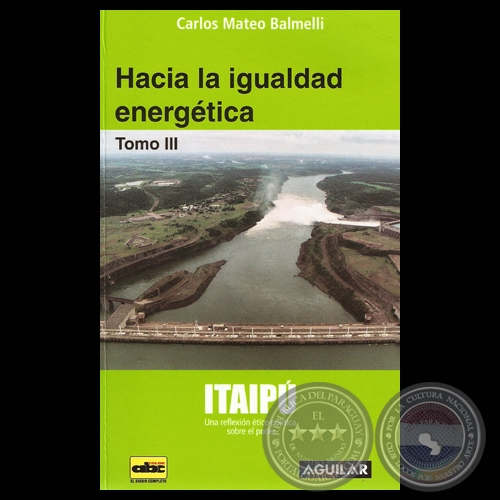 ITAIPÚ – HACIA LA IGUALDAD ENERGÉTICA - Ensayo de CARLOS MATEO BALMELLI 