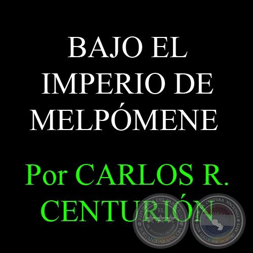 BAJO EL IMPERIO DE MELPÓMENE - Por  CARLOS R. CENTURIÓN