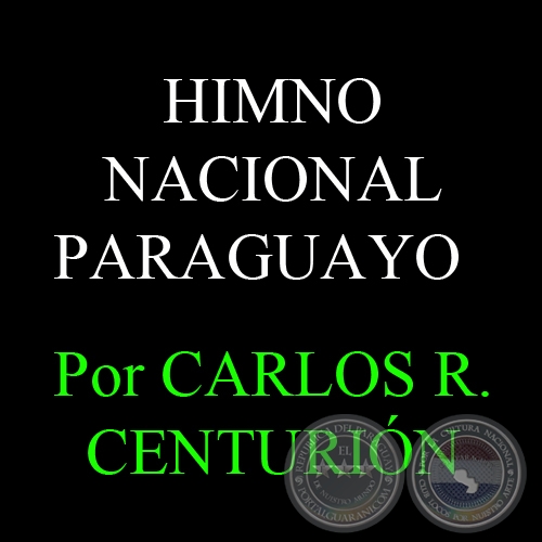EL HIMNO NACIONAL PARAGUAYO - Por CARLOS R. CENTURIÓN
