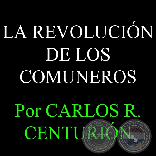 LA REVOLUCIÓN DE LOS COMUNEROS - Por CARLOS R. CENTURIÓN