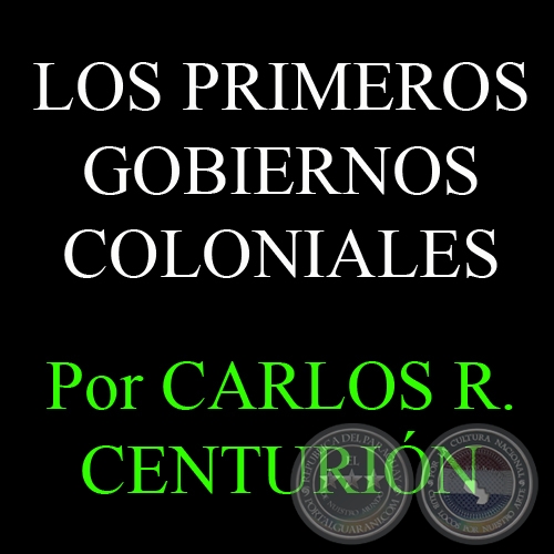 LOS PRIMEROS GOBIERNOS COLONIALES - Por CARLOS R. CENTURIÓN