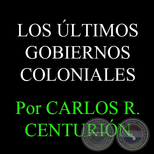 LOS LTIMOS GOBIERNOS COLONIALES - Por CARLOS R. CENTURIN