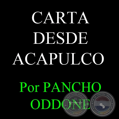 CARTA DESDE ACAPULCO - Por PANCHO ODDONE