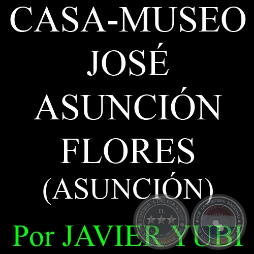 CASA-MUSEO JOSÉ ASUNCIÓN FLORES - MUSEOS DEL PARAGUAY (67) - Por JAVIER YUBI
