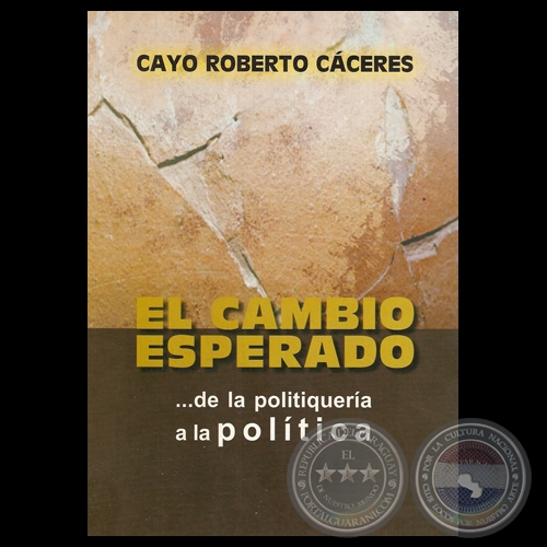 EL CAMBIO ESPERADO ... DE LA POLITIQUERÍA A LA POLÍTICA - Por CAYO ROBERTO CÁCERES - Año 2009