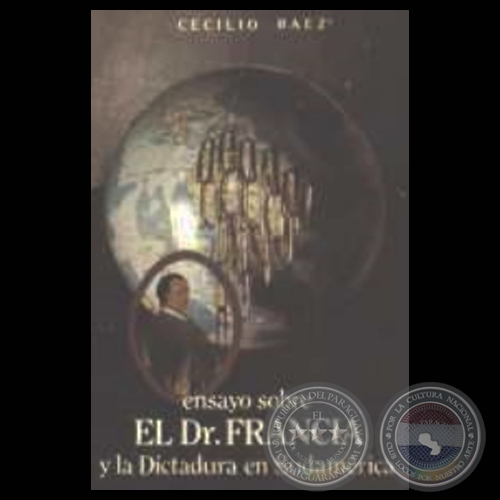 ENSAYO SOBRE EL DR. FRANCIA Y LA DICTADURA EN SUDAMÉRICA - Obra de CECILIO BÁEZ