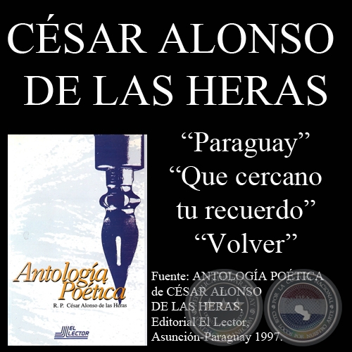 PARAGUAY, QUÉ CERCANO TU RECUERDO y VOLVER (Poesías de CÉSAR ALONSO DE LAS HERAS)