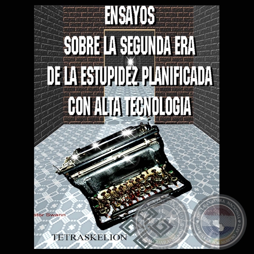 ENSAYOS SOBRE LA II ERA DE LA ESTUPIDÉZ PLANIFICADA CON ALTA TECNOLOGÍA (CHESTER SWANN)