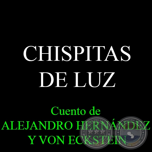 CHISPITAS DE LUZ - Cuento de  ALEJANDRO HERNÁNDEZ Y VON ECKSTEIN