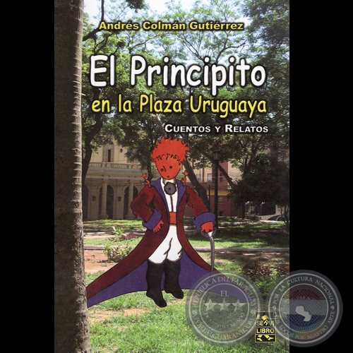 EL PRINCIPITO EN LA PLAZA URUGUAYA, 2007 (CUENTOS Y RELATOS) - Por ANDRÉS COLMÁN GUTIÉRREZ 
