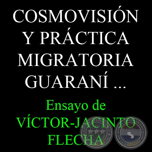 COSMOVISIÓN Y PRÁCTICA MIGRATORIA GUARANÍ EN LA SOCIEDAD PARAGUAYA ACTUAL - Ensayo de VÍCTOR-JACINTO FLECHA - Noviembre 2013