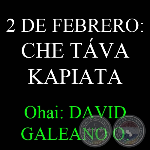 CHE TÁVA KAPIATA (2 DE FEBRERO) - Ohai: DAVID GALEANO OLIVERA