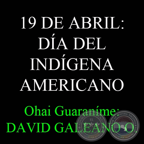 INDIO! 19 DE ABRIL: DA DEL INDGENA AMERICANO - Por: DAVID GALEANO OLIVERA