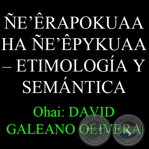 ÑE’ÊRAPOKUAA HA ÑE’ÊPYKUAA – ETIMOLOGÍA Y SEMÁNTICA - Ohai: DAVID GALEANO OLIVERA 