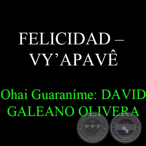FELICIDAD – VY’APAVÊ - Ohai Guaraníme: DAVID GALEANO OLIVERA