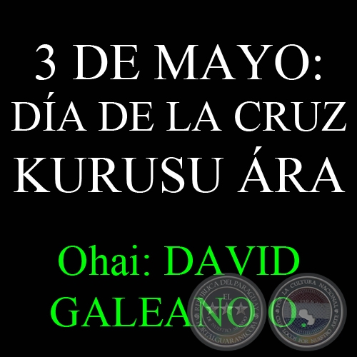 3 DE MAYO: DÍA DE LA CRUZ - KURUSU ÁRA -O hai: DAVID GALEANO OLIVERA 
