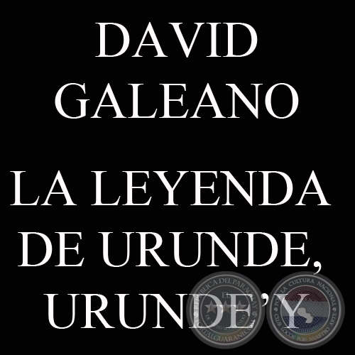 LA LEYENDA DE URUNDE, URUNDE’Y (Ohai: DAVID GALEANO OLIVERA)