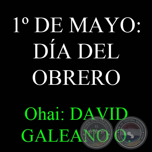 MBA’APOHÁRA ÁRA: 1 JASYPO - DÍA DEL OBRERO: 1 DE MAYO - Ohai: DAVID GALEANO OLIVERA