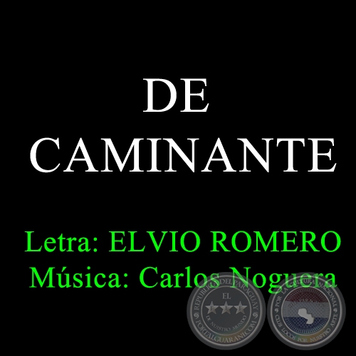 DE CAMINANTE - Letra: ELVIO ROMERO - Música: CARLOS NOGUERA